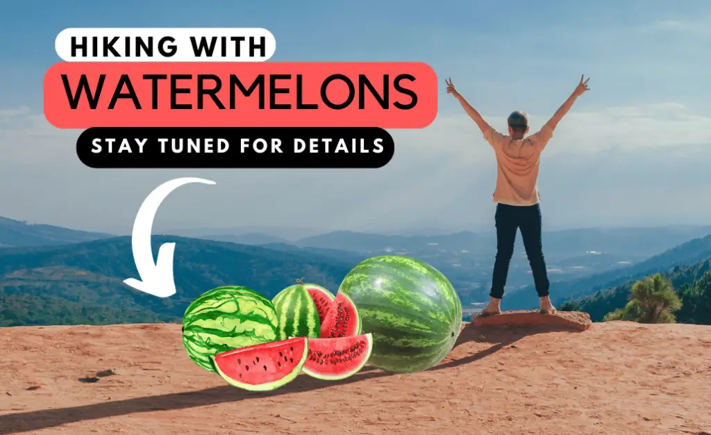 Hiking with Watermelons