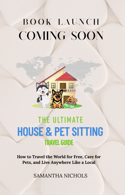 The Ultimate House & Pet Sitting Travel Guide How to Travel the World for Free, Care for Pets, and Live Anywhere Like a Local The Ultimate House & Pet Sitting Travel Guide How to Travel the World for Free, Care for Pets, and Live Anywhere Like a Local